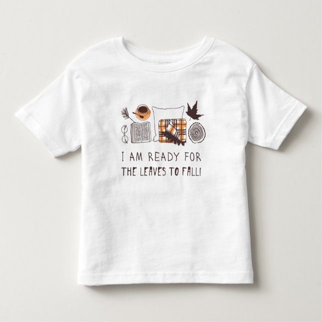 I Am Ready For The Leaves To Fall! Toddler T-Shirt (Front)