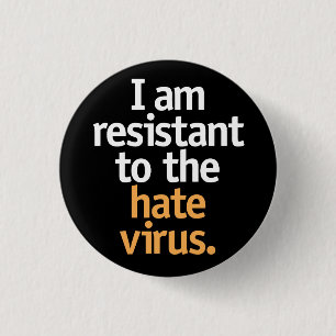 I am resistant to the hate virus. 3 cm round badge