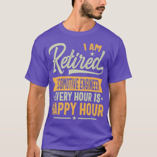 I Am Retired Locomotive Engineer Every Hour Is Hap T-Shirt