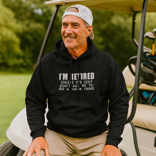 I Am Retired Unless It Is Golf Hoodie