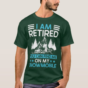 I Am Retired You Can Find Me On My Snowmobile  T-Shirt