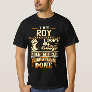 I Am Roy. I Don't Stop When I'm Tired T-Shirt