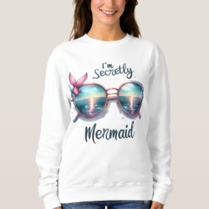 I am secretly mermaid T-Shirt Sweatshirt