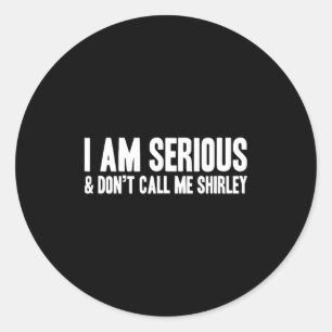 I Am Serious - &amp; Don’t Call Me Shirley  Classic Round Sticker