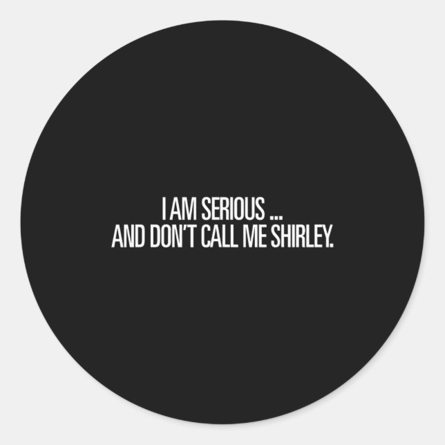 I Am Serious And Don't Call Me Shirley Funny Shirt Classic Round Sticker (Front)