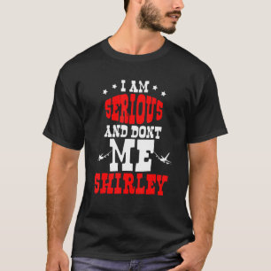 I Am Serious And Don't Call Me Shirley T-Shirt