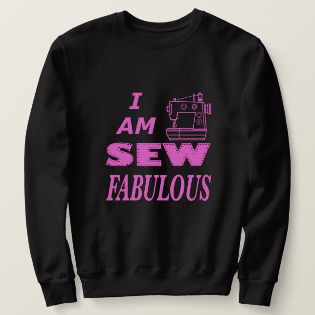 I Am Sew Fabulous In Black And Pink  Sweatshirt (Design Front)