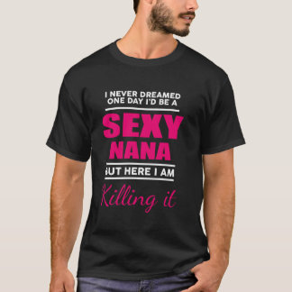 I Am Sexy Nana Killing It Funny Family Matching Mo T-Shirt