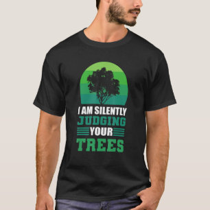 I Am Silently Judging Your Trees  Lumberjack Arbor T-Shirt