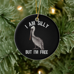 I Am Silly But I'm Free Funny Stupid Pelican Lover Ceramic Tree Decoration