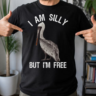 I Am Silly But I'm Free Funny Stupid Pelican Lover T-Shirt