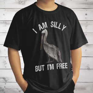 I Am Silly But I'm Free Funny Stupid Pelican Lover T-Shirt