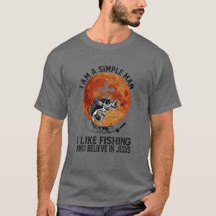 I Am Simple Man I Like Fishing And Believe In God T-Shirt