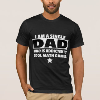I Am Single Dad Who Is Addicted To Cool Math Games T-Shirt