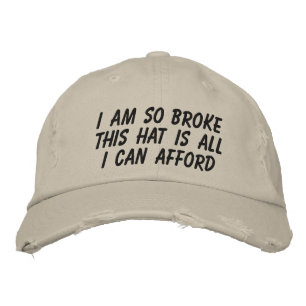 I AM SO BROKE THIS HAT IS ALL I CAN AFFORD
