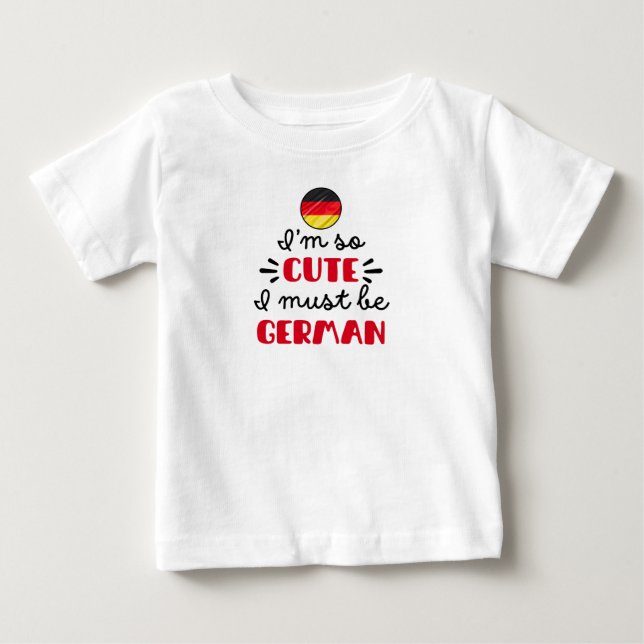 I am so cute I must be German Baby T-Shirt (Front)