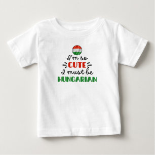 I am so cute I must be Hungarian Baby T-Shirt