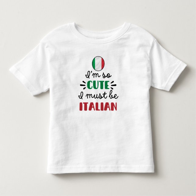 I am so cute I must be Italian Toddler T-Shirt (Front)