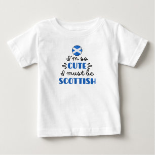 I am so cute I must be Scottish Baby T-Shirt