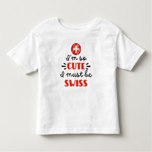 I am so cute I must be Swiss Toddler T-Shirt