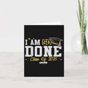 I Am So Done Cl Of 2025 Senior Graduation Grad Par Card