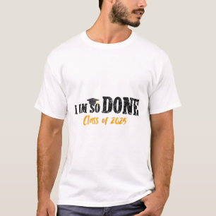I Am So Done Cl Of 2025 Senior Mum Funny Graduatio T-Shirt