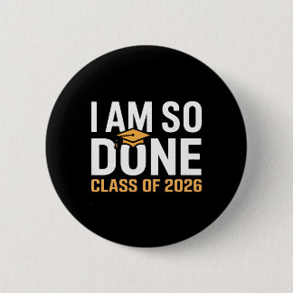 I Am So Done Cl Of 2026 Graduation Funny Senior Gr 6 Cm Round Badge