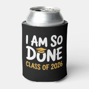 I Am So Done Class Of 2026 Graduation 26 Graduate Can Cooler