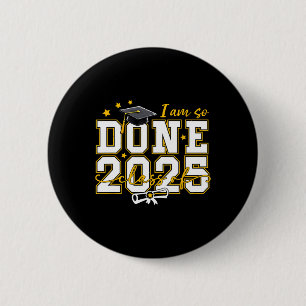 I Am So Done Graduation Cl Of 2025 Women Men Boy G 6 Cm Round Badge