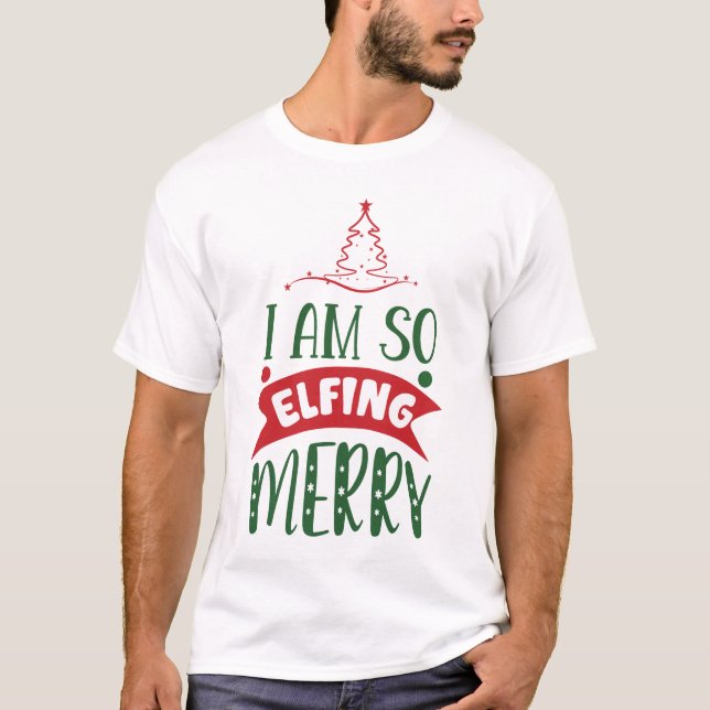 I am so elfing merry T-Shirt (Front)