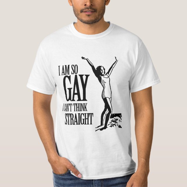 I Am So Gay I Can't Think Straight T-Shirt (Front)
