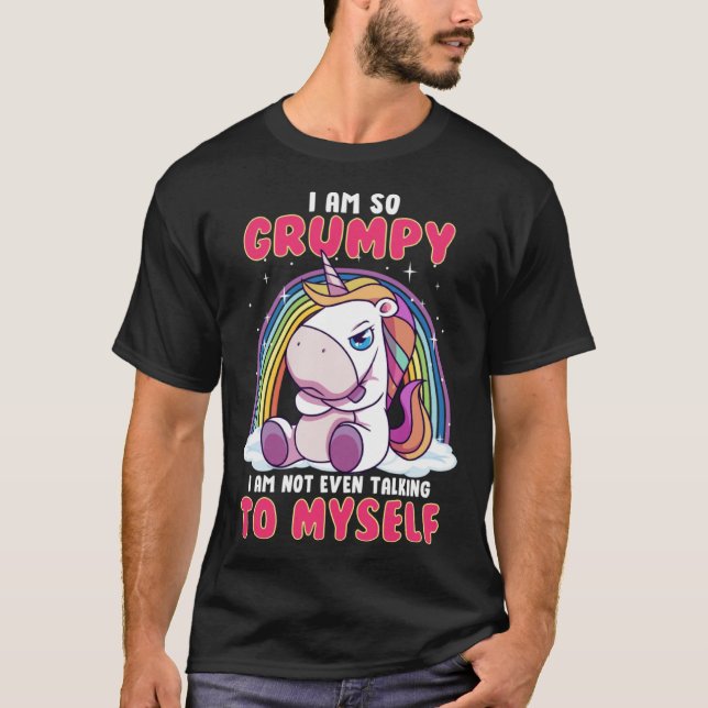 I am so Grumpy I m Not Even Talking to Myself Unic T-Shirt (Front)
