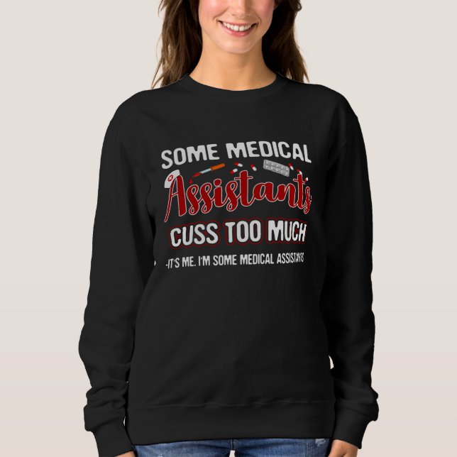 I am Some Medical Assistants Who Cuss Too Much Sweatshirt (Front)