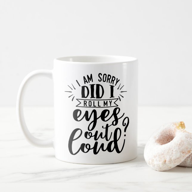 I Am Sorry, Did I Roll My Eyes Out Loud? Coffee Mug (With Donut)