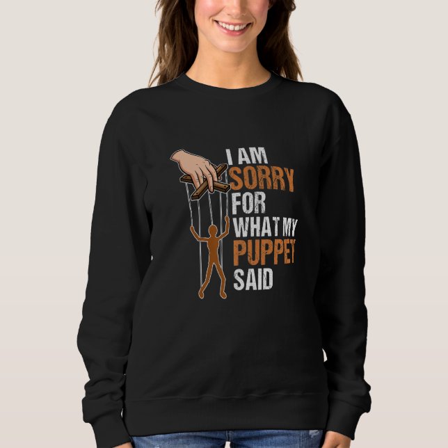 I Am Sorry For What My Puppet Said Sweatshirt (Front)