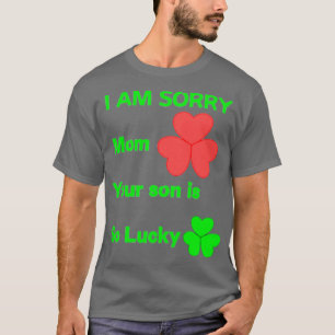 I am sorry mum your son is so lucky  T-Shirt