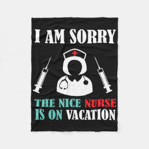 I Am Sorry The Nice Nurse Is On Vacation Fleece Blanket