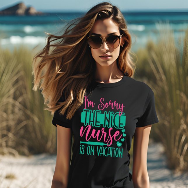 I Am Sorry The Nice Nurse Is On Vacation T-Shirt (Creator Uploaded)