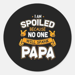 I Am Spoiled Because Will Spank Papa  Classic Round Sticker