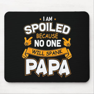 I Am Spoiled Because Will Spank Papa Mouse Pad