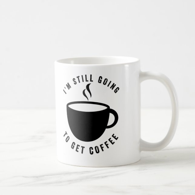 - I Am Still Going To Get Coffee mug (Right)