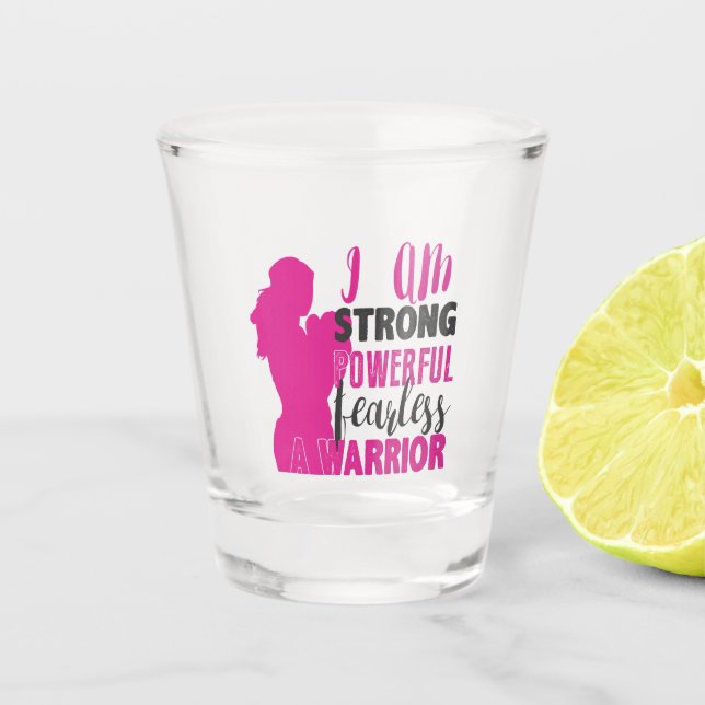 I Am Strong, Powerful, Fearless. A Warrior Shot Glass (Front)