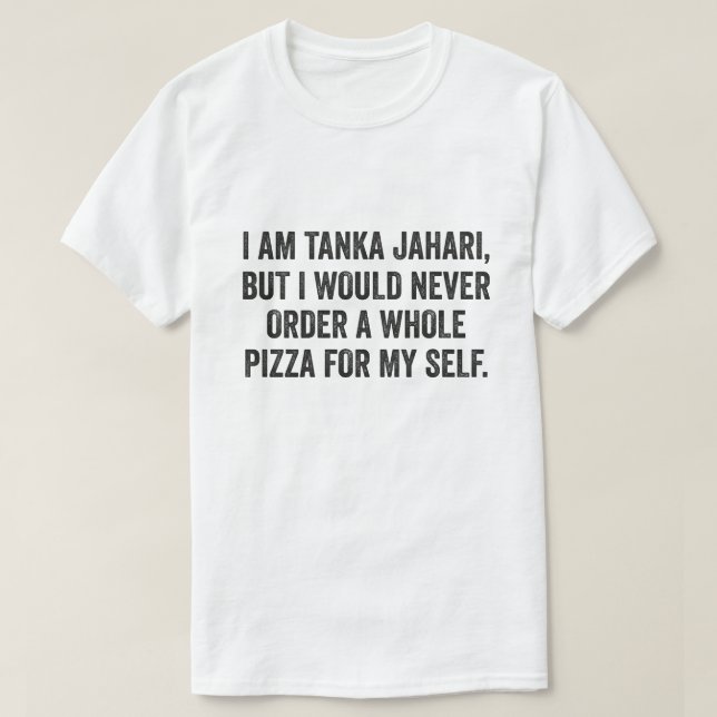 I Am Tanka Jahari Funny Pizza Lover T-Shirt (Design Front)