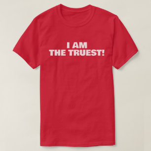 I AM TEH TRUEST! T-Shirt
