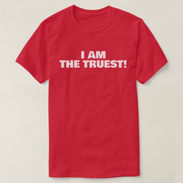 I AM TEH TRUEST! T-Shirt (Design Front)