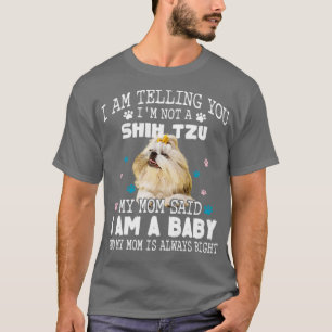 I am telling you Im not a shih tzuMy mum said I am T-Shirt