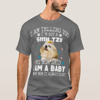 I am telling you Im not a shih tzuMy mum said I am T-Shirt
