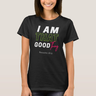 I Am That Good Thing T-Shirt