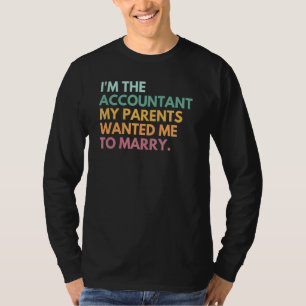 I Am The Accountant My Parents Wanted Me To Marry  T-Shirt