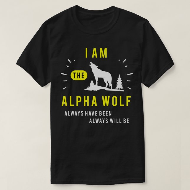 I Am The Alpha Wolf Always Have Been Always Will B T-Shirt (Design Front)